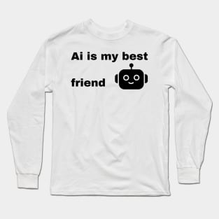 Ai is my best friend Long Sleeve T-Shirt
